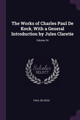 The Works Of Charles Paul De Kock, With A General Introduction By Jules Claretie; Volume 24