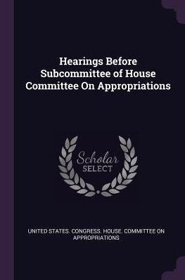 Hearings Before Subcommittee Of House Committee On Appropriations