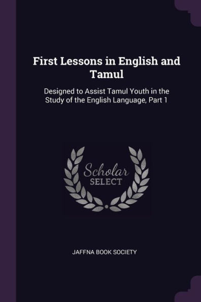 First Lessons In English And Tamul: Designed To Assist Tamul Youth In The Study Of The English Language, Part 1