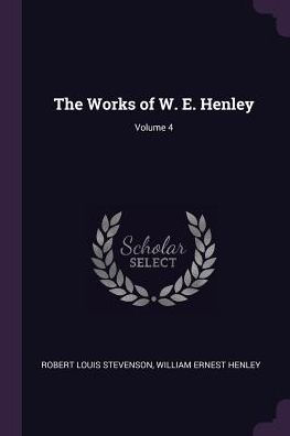 The Works Of W. E. Henley; Volume 4