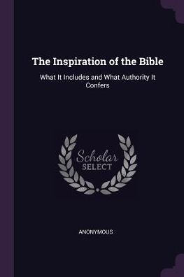 The Inspiration Of The Bible: What It Includes And What Authority It Confers
