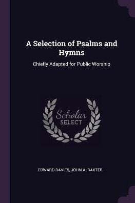 A Selection Of Psalms And Hymns: Chiefly Adapted For Public Worship