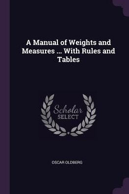A Manual Of Weights And Measures ... With Rules And Tables