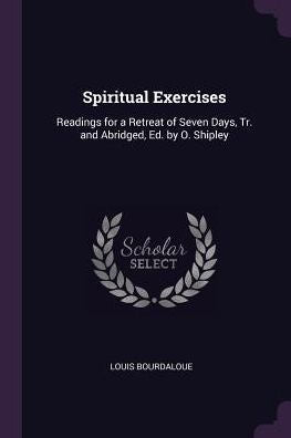 Spiritual Exercises: Readings For A Retreat Of Seven Days, Tr. And Abridged, Ed. By O. Shipley