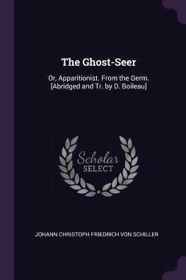 The Ghost-Seer: Or, Apparitionist. From The Germ. [Abridged And Tr. By D. Boileau]