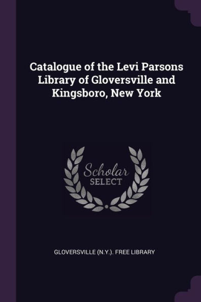 Catalogue Of The Levi Parsons Library Of Gloversville And Kingsboro, New York