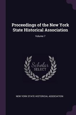 Proceedings Of The New York State Historical Association; Volume 7
