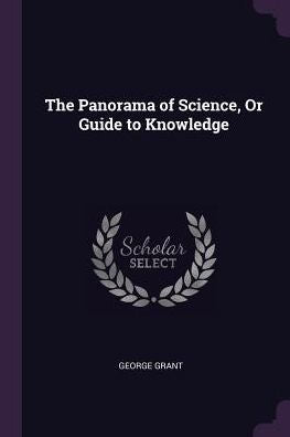 The Panorama Of Science, Or Guide To Knowledge