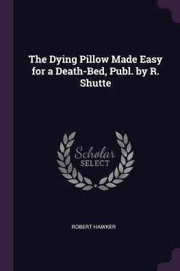 The Dying Pillow Made Easy For A Death-Bed, Publ. By R. Shutte