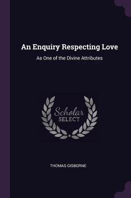 An Enquiry Respecting Love: As One Of The Divine Attributes