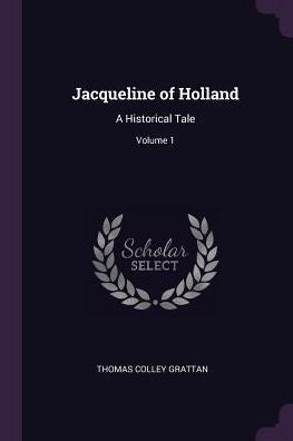 Jacqueline Of Holland: A Historical Tale; Volume 1