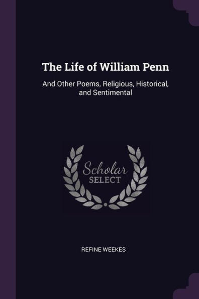 The Life Of William Penn: And Other Poems, Religious, Historical, And Sentimental