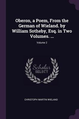 Oberon, A Poem, From The German Of Wieland. By William Sotheby, Esq. In Two Volumes. ...; Volume 2