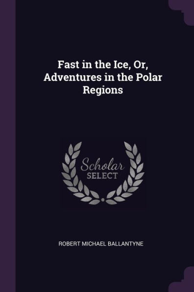 Fast In The Ice, Or, Adventures In The Polar Regions