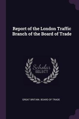 Report Of The London Traffic Branch Of The Board Of Trade