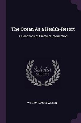 The Ocean As A Health-Resort: A Handbook Of Practical Information