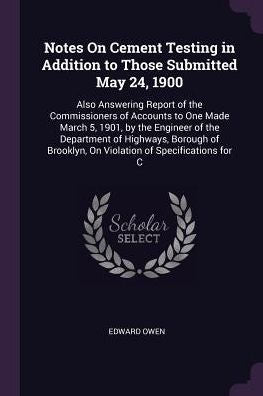 Notes On Cement Testing In Addition To Those Submitted May 24, 1900: Also Answering Report Of The Commissioners Of Accounts To One Made March 5, 1901, ... On Violation Of Specifications For C