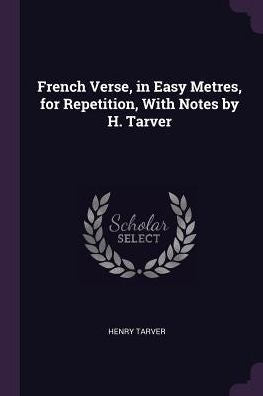 French Verse, In Easy Metres, For Repetition, With Notes By H. Tarver