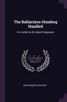 The Ballantyne-Humbug Handled: In A Letter To Sir Adam Fergusson