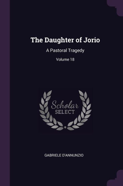 The Daughter Of Jorio: A Pastoral Tragedy; Volume 18