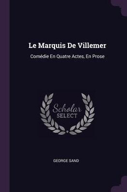 Le Marquis De Villemer: Comédie En Quatre Actes, En Prose