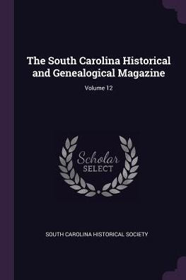 The South Carolina Historical And Genealogical Magazine; Volume 12