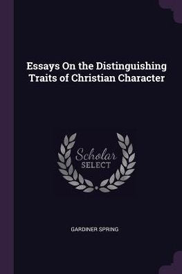 Essays On The Distinguishing Traits Of Christian Character