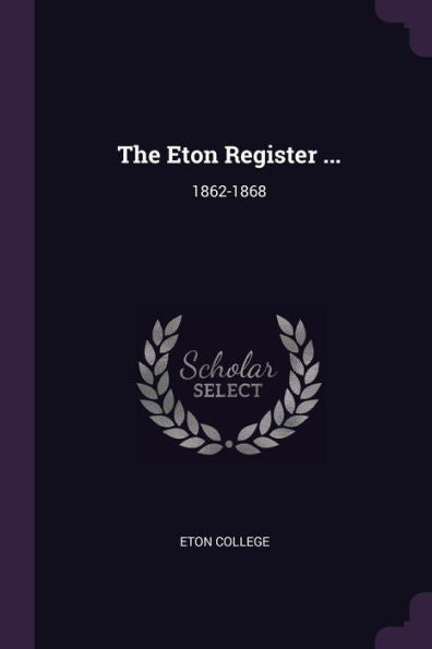 The Eton Register ...: 1862-1868