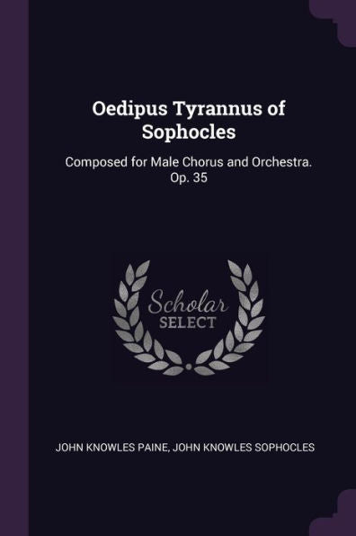 Oedipus Tyrannus Of Sophocles: Composed For Male Chorus And Orchestra. Op. 35