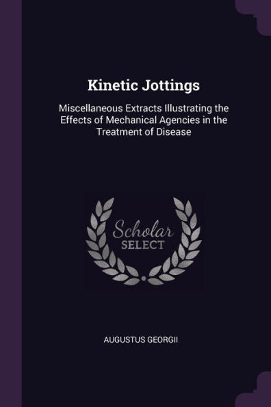 Kinetic Jottings: Miscellaneous Extracts Illustrating The Effects Of Mechanical Agencies In The Treatment Of Disease