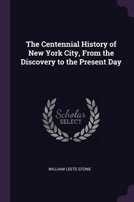 The Centennial History Of New York City, From The Discovery To The Present Day