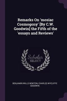 Remarks On 'Mosiac Cosmogony' [By C.W. Goodwin] The Fifth Of The 'Essays And Reviews'