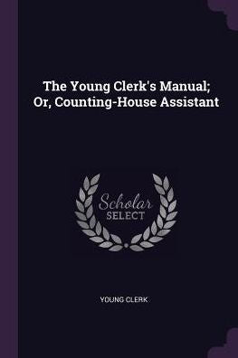 The Young Clerk's Manual; Or, Counting-House Assistant