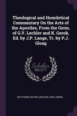 Theological And Homiletical Commentary On The Acts Of The Apostles, From The Germ. Of G.V. Lechler And K. Gerok, Ed. By J.P. Lange, Tr. By P.J. Gloag