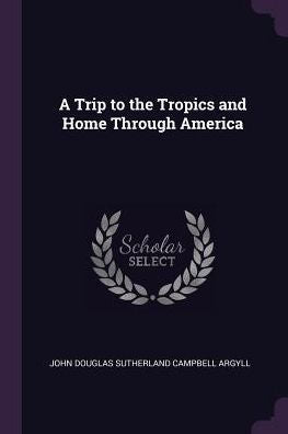 A Trip To The Tropics And Home Through America