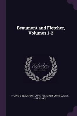 Beaumont And Fletcher, Volumes 1-2