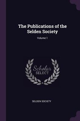 The Publications Of The Selden Society; Volume 1