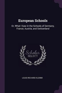 European Schools: Or, What I Saw In The Schools Of Germany, France, Austria, And Switzerland
