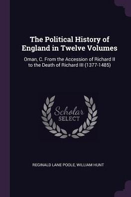The Political History Of England In Twelve Volumes: Oman, C. From The Accession Of Richard Ii To The Death Of Richard Iii (1377-1485)