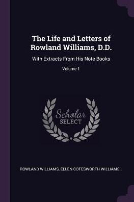 The Life And Letters Of Rowland Williams, D.D.: With Extracts From His Note Books; Volume 1
