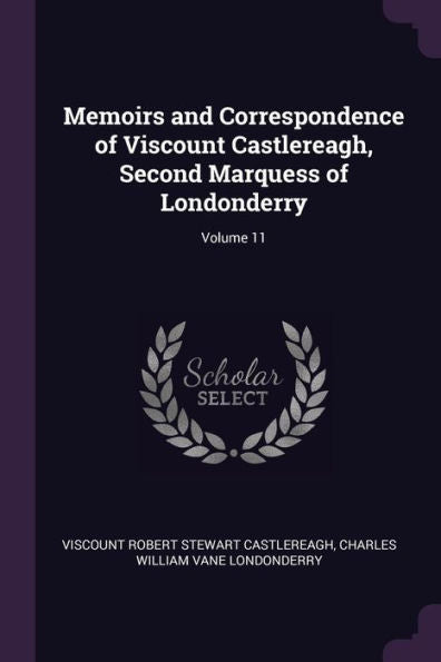 Memoirs And Correspondence Of Viscount Castlereagh, Second Marquess Of Londonderry; Volume 11