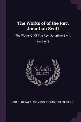 The Works Of Of The Rev. Jonathan Swift: The Works Of Of The Rev. Jonathan Swift; Volume 13