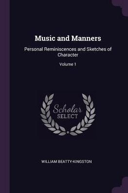 Music And Manners: Personal Reminiscences And Sketches Of Character; Volume 1