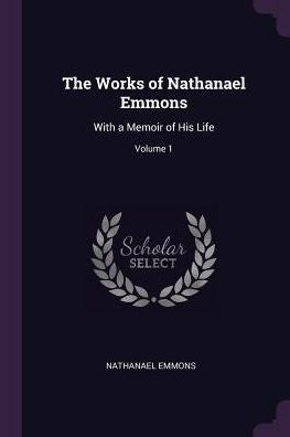 The Works Of Nathanael Emmons: With A Memoir Of His Life; Volume 1
