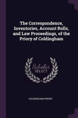 The Correspondence, Inventories, Account Rolls, And Law Proceedings, Of The Priory Of Coldingham