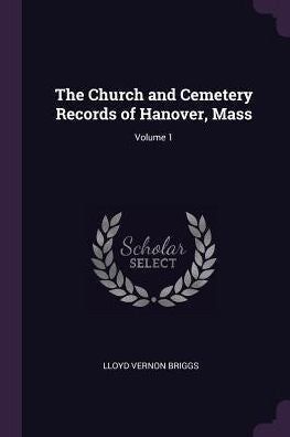 The Church And Cemetery Records Of Hanover, Mass; Volume 1