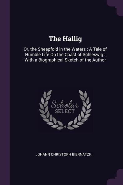 The Hallig: Or, The Sheepfold In The Waters: A Tale Of Humble Life On The Coast Of Schleswig: With A Biographical Sketch Of The Author