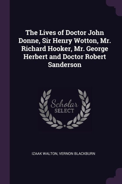 The Lives Of Doctor John Donne, Sir Henry Wotton, Mr. Richard Hooker, Mr. George Herbert And Doctor Robert Sanderson