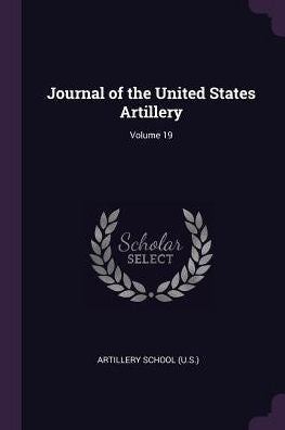 Journal Of The United States Artillery; Volume 19