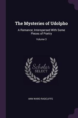The Mysteries Of Udolpho: A Romance; Interspersed With Some Pieces Of Poetry; Volume 3